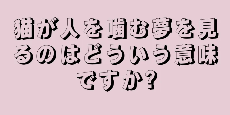 猫が人を噛む夢を見るのはどういう意味ですか?