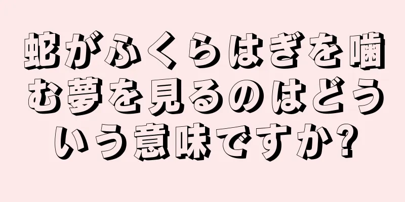 蛇がふくらはぎを噛む夢を見るのはどういう意味ですか?