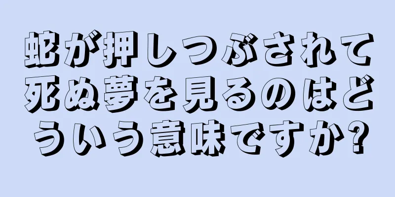 蛇が押しつぶされて死ぬ夢を見るのはどういう意味ですか?