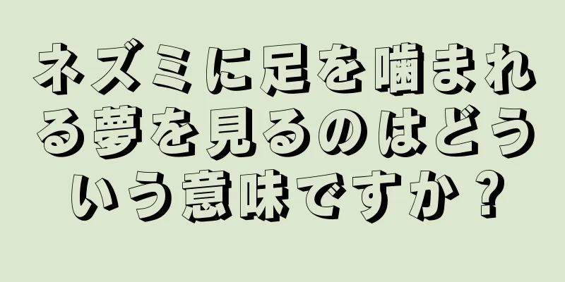 ネズミに足を噛まれる夢を見るのはどういう意味ですか？