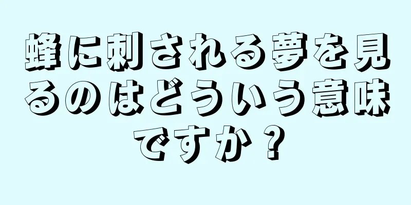 蜂に刺される夢を見るのはどういう意味ですか？