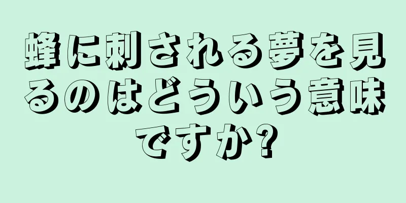 蜂に刺される夢を見るのはどういう意味ですか?
