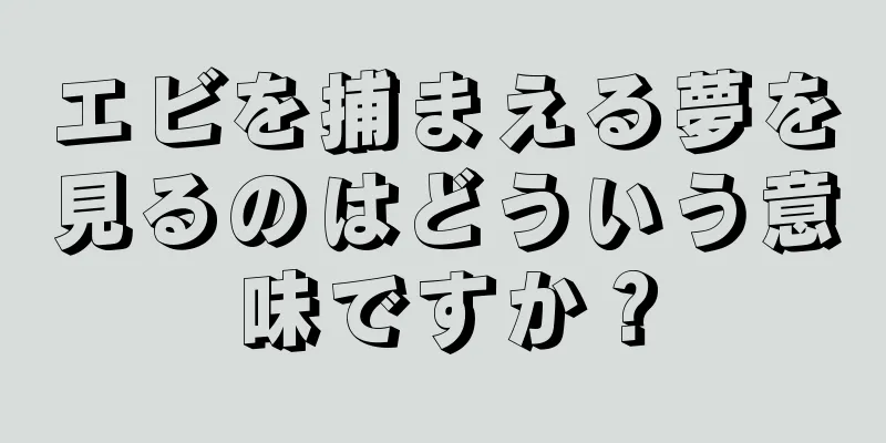 エビを捕まえる夢を見るのはどういう意味ですか？