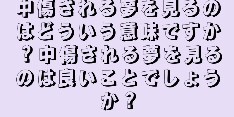 中傷される夢を見るのはどういう意味ですか？中傷される夢を見るのは良いことでしょうか？