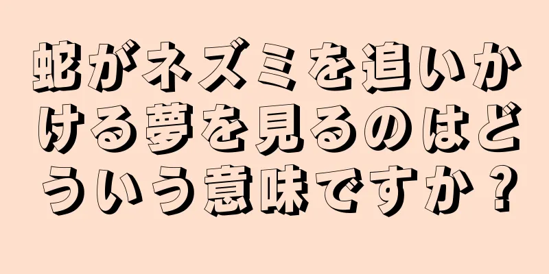 蛇がネズミを追いかける夢を見るのはどういう意味ですか？