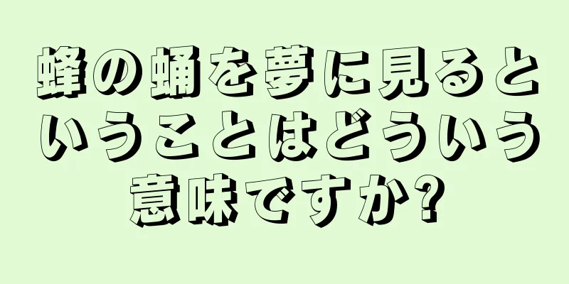 蜂の蛹を夢に見るということはどういう意味ですか?