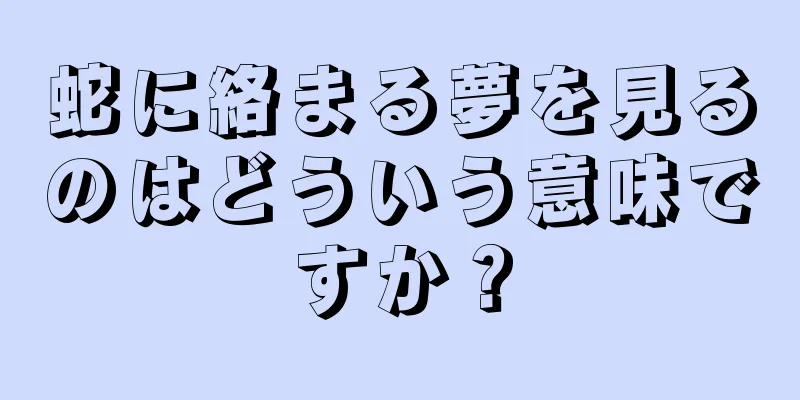 蛇に絡まる夢を見るのはどういう意味ですか？