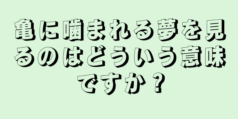 亀に噛まれる夢を見るのはどういう意味ですか？