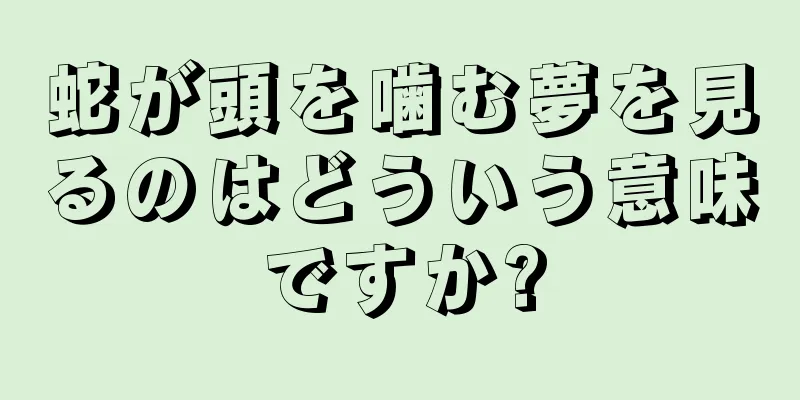 蛇が頭を噛む夢を見るのはどういう意味ですか?