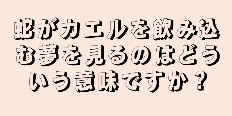 蛇がカエルを飲み込む夢を見るのはどういう意味ですか？