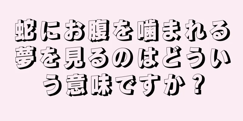 蛇にお腹を噛まれる夢を見るのはどういう意味ですか？
