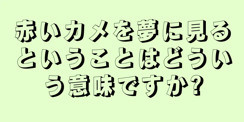 赤いカメを夢に見るということはどういう意味ですか?