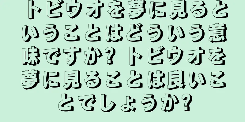 トビウオを夢に見るということはどういう意味ですか? トビウオを夢に見ることは良いことでしょうか?