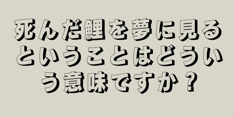 死んだ鯉を夢に見るということはどういう意味ですか？