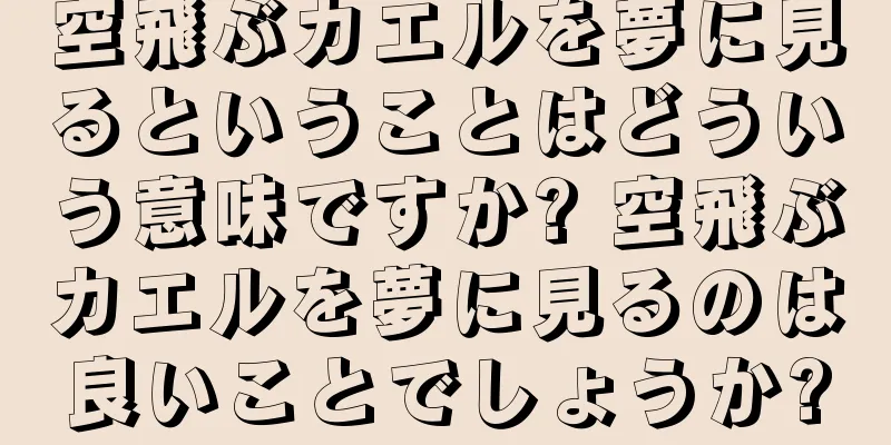 空飛ぶカエルを夢に見るということはどういう意味ですか? 空飛ぶカエルを夢に見るのは良いことでしょうか?