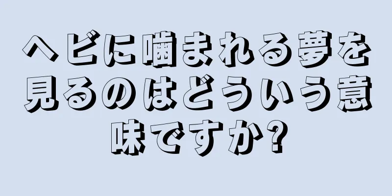 ヘビに噛まれる夢を見るのはどういう意味ですか?