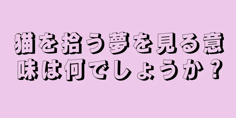 猫を拾う夢を見る意味は何でしょうか？