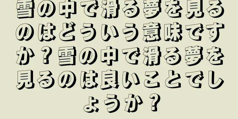 雪の中で滑る夢を見るのはどういう意味ですか？雪の中で滑る夢を見るのは良いことでしょうか？