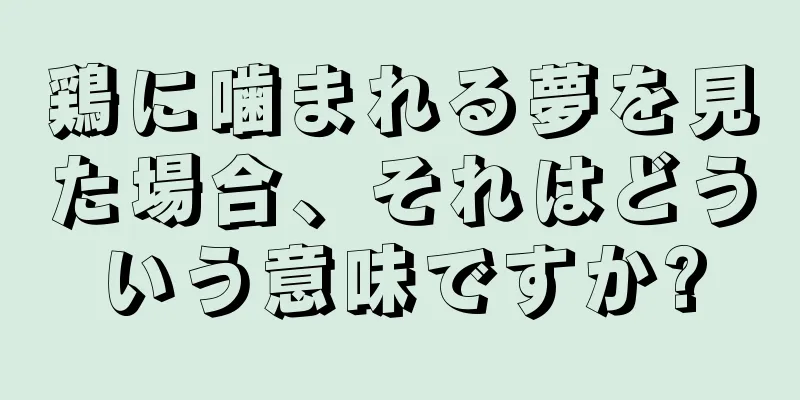 鶏に噛まれる夢を見た場合、それはどういう意味ですか?