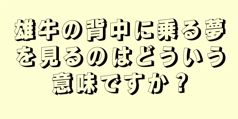 雄牛の背中に乗る夢を見るのはどういう意味ですか？