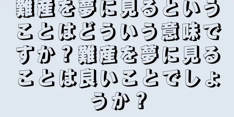 難産を夢に見るということはどういう意味ですか？難産を夢に見ることは良いことでしょうか？