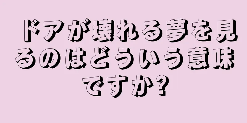 ドアが壊れる夢を見るのはどういう意味ですか?