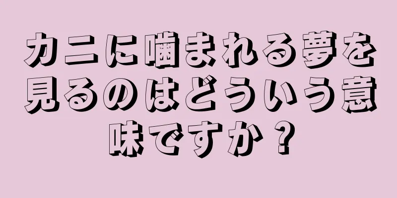 カニに噛まれる夢を見るのはどういう意味ですか？
