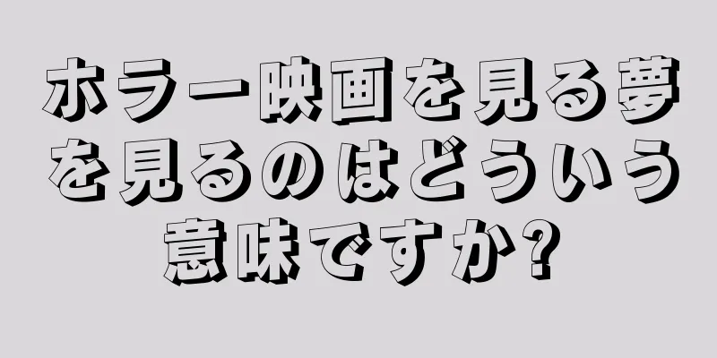 ホラー映画を見る夢を見るのはどういう意味ですか?