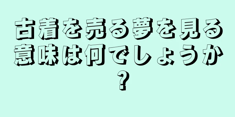 古着を売る夢を見る意味は何でしょうか？