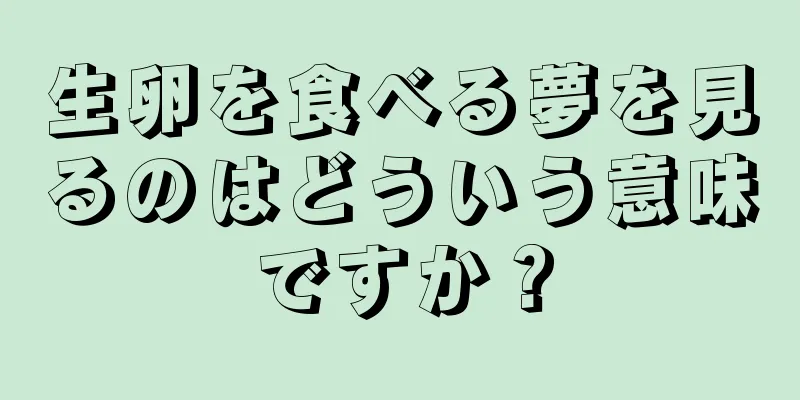 生卵を食べる夢を見るのはどういう意味ですか？