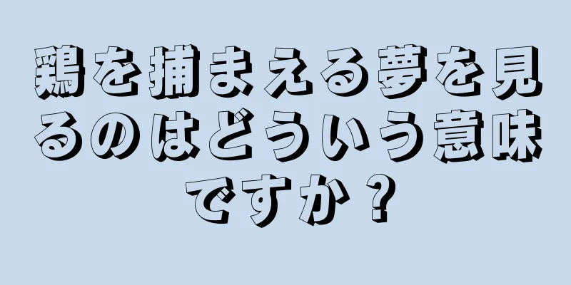 鶏を捕まえる夢を見るのはどういう意味ですか？