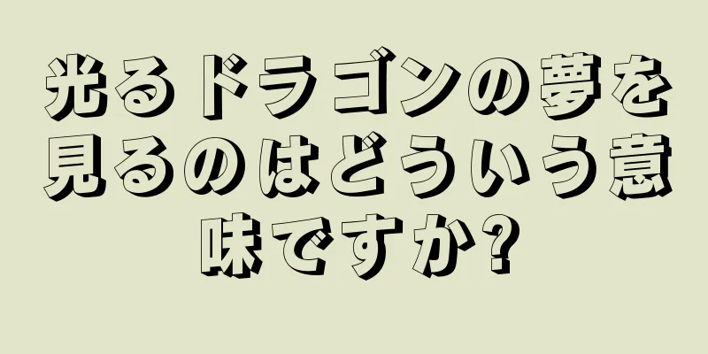 光るドラゴンの夢を見るのはどういう意味ですか?