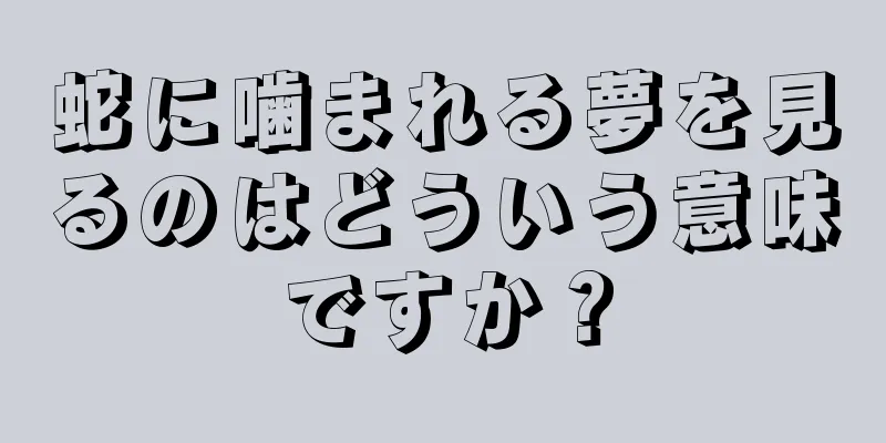 蛇に噛まれる夢を見るのはどういう意味ですか？