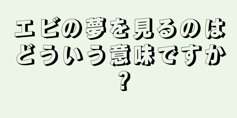 エビの夢を見るのはどういう意味ですか？