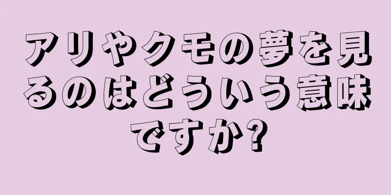 アリやクモの夢を見るのはどういう意味ですか?