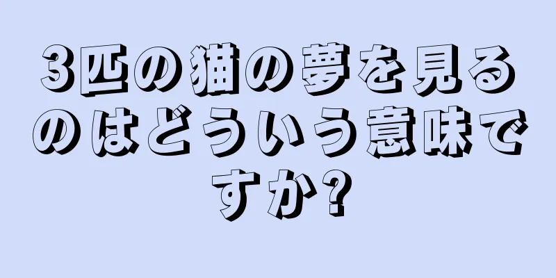 3匹の猫の夢を見るのはどういう意味ですか?
