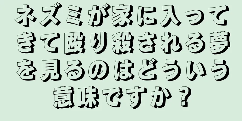 ネズミが家に入ってきて殴り殺される夢を見るのはどういう意味ですか？