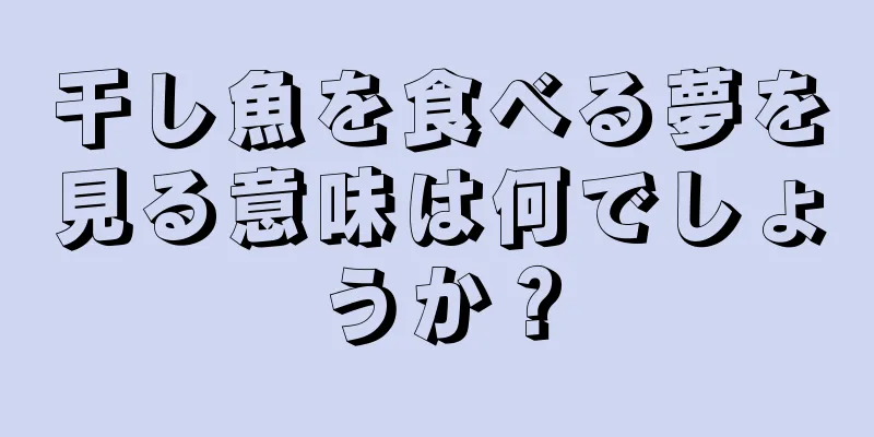 干し魚を食べる夢を見る意味は何でしょうか？