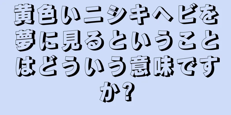 黄色いニシキヘビを夢に見るということはどういう意味ですか?