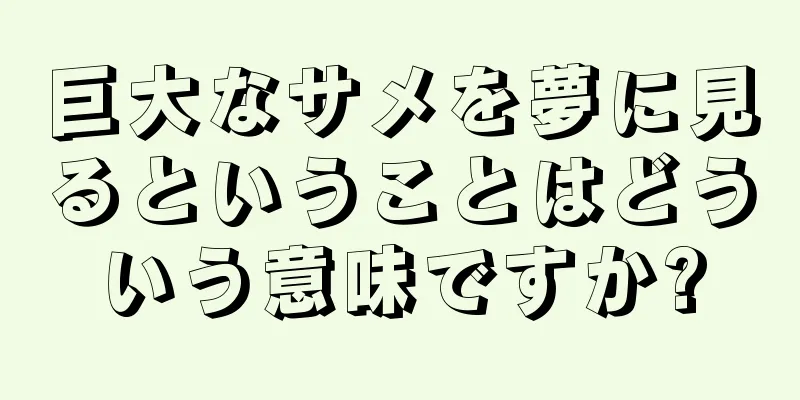 巨大なサメを夢に見るということはどういう意味ですか?