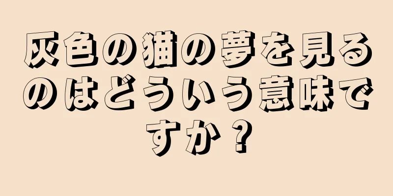 灰色の猫の夢を見るのはどういう意味ですか？