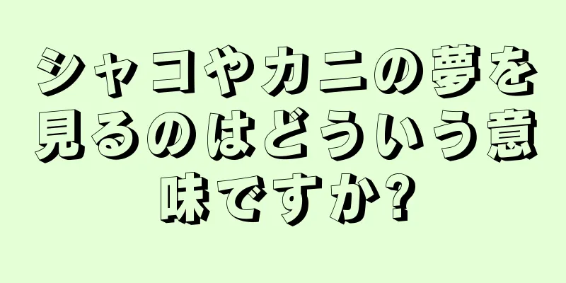 シャコやカニの夢を見るのはどういう意味ですか?