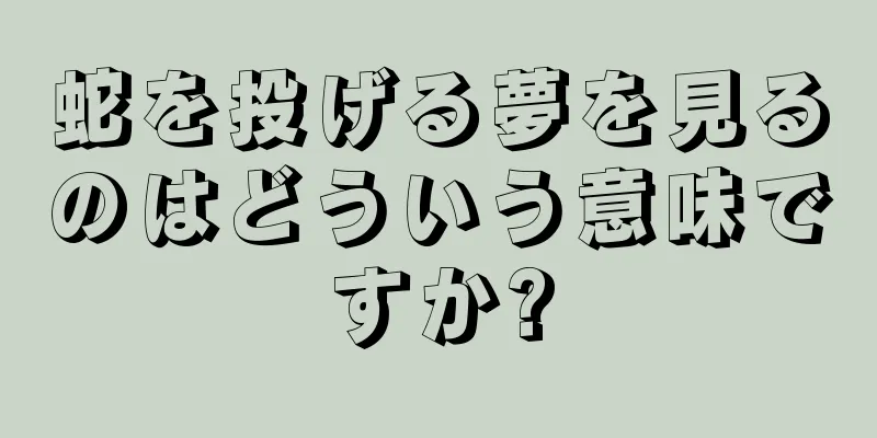 蛇を投げる夢を見るのはどういう意味ですか?