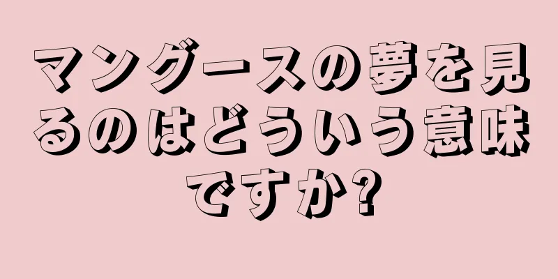 マングースの夢を見るのはどういう意味ですか?