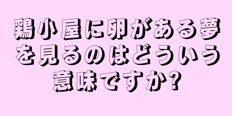 鶏小屋に卵がある夢を見るのはどういう意味ですか?