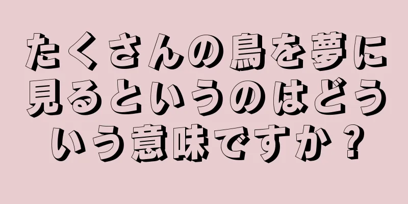 たくさんの鳥を夢に見るというのはどういう意味ですか？