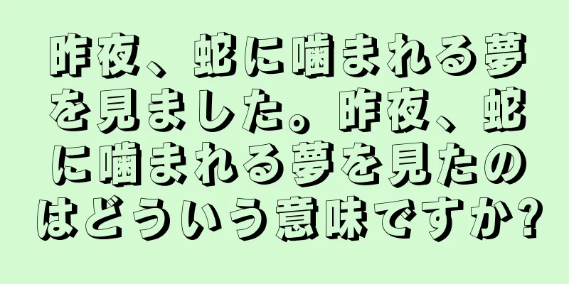 昨夜、蛇に噛まれる夢を見ました。昨夜、蛇に噛まれる夢を見たのはどういう意味ですか?
