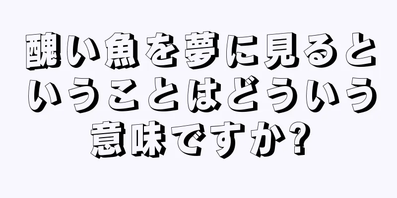 醜い魚を夢に見るということはどういう意味ですか?