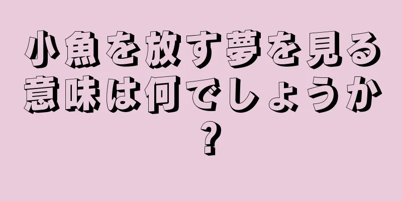小魚を放す夢を見る意味は何でしょうか？