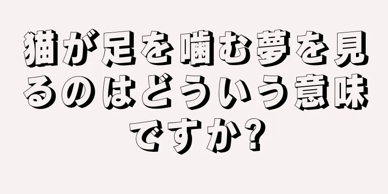 猫が足を噛む夢を見るのはどういう意味ですか?